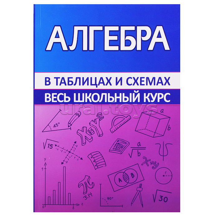 Весь школьный курс в таблицах и схемах. Алгебра Весь школьный курс в таблицах и схемах. Алгебра